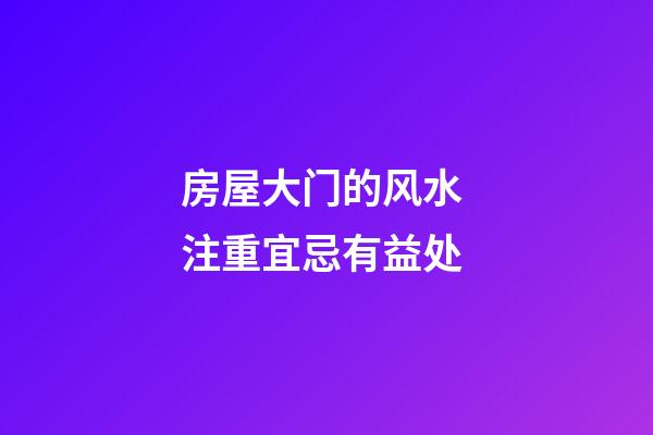 房屋大门的风水 注重宜忌有益处
